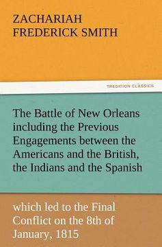 portada the battle of new orleans including the previous engagements between the americans and the british, the indians and the spanish which led to the final (en Inglés)