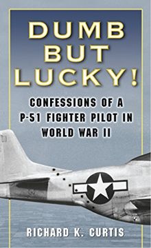 portada Dumb but Lucky: Confessions of a P-51 Fighter Pilot in World war ii (en Inglés)