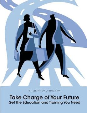 portada Take Charge of Your Future: Get the Education and Training You Need (en Inglés)