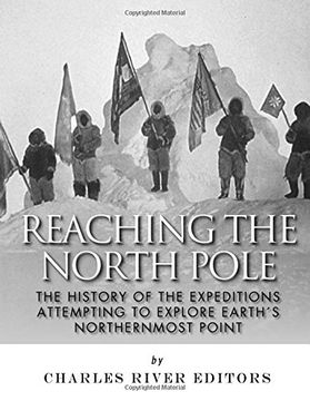 portada Reaching the North Pole: The History of the Expeditions Attempting to Explore Earth’s Northernmost Point