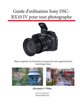 portada Guide d'utilisation Sony DSC-RX10 IV pour tout photographe: Mieux exploiter les fonctions avancées de votre appareil photo numérique Sony (in French)