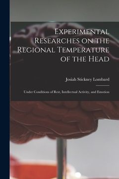 portada Experimental Researches on the Regional Temperature of the Head: Under Conditions of Rest, Intellectual Activity, and Emotion (en Inglés)