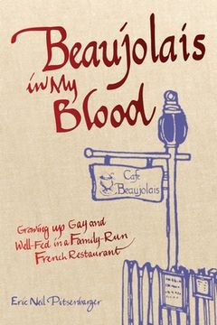 portada Beaujolais in my Blood: Growing up gay and Well-Fed in a Family-Run French Restaurant (in English)