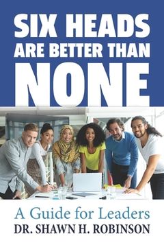 portada Six Heads are Better than None: A Guide for Leaders (en Inglés)