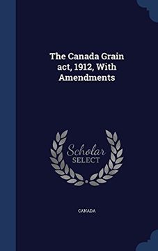 portada The Canada Grain ACT, 1912, with Amendments