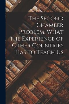 portada The Second Chamber Problem, What the Experience of Other Countries Has to Teach Us (en Inglés)