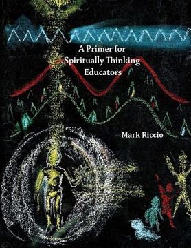 portada A Primer for Spiritually Thinking Educators: A New Organic-Living Translation of Rudolf Steiner's Original Essay Education of the Child with Study Man (en Inglés)