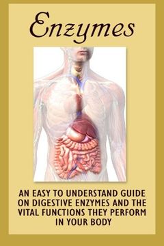 portada Enzymes: An Easy To Understand Guide On Digestive Enzymes And The Vital Functions They Perform In Your Body