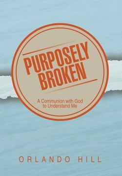 portada Purposely Broken: A Communion with God to Understand Me (en Inglés)