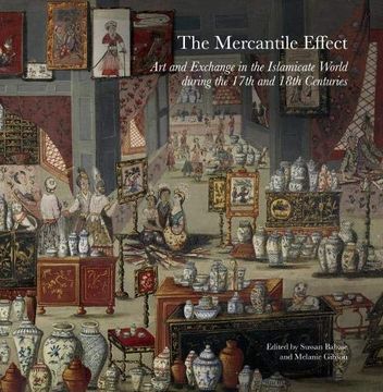 portada The Mercantile Effect: Art and Exchange in the Islamicate World During the 17Th and 18Th Centuries (Art History and Architecture) (en Inglés)