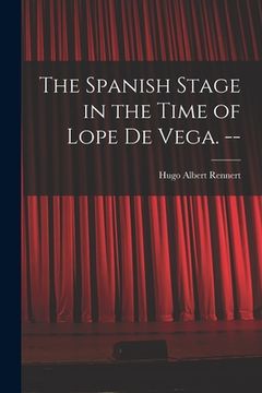 portada The Spanish Stage in the Time of Lope De Vega. -- (en Inglés)