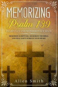 portada Memorizing Psalm 139 - Fearfully and Wonderfully Made: Memorize Scripture, Memorize the Bible, and Seal God's Word in Your Heart
