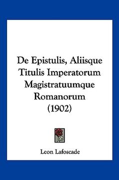 portada De Epistulis, Aliisque Titulis Imperatorum Magistratuumque Romanorum (1902) (en Latin)