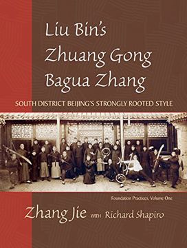 portada Liu Bin's Zhuang Gong Bagua Zhang, Volume One: South District Beijing's Strongly Rooted Style (en Inglés)