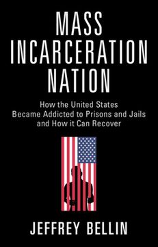 portada Mass Incarceration Nation: How the United States Became Addicted to Prisons and Jails and how it can Recover (en Inglés)