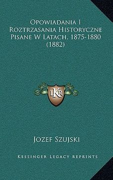 portada Opowiadania I Roztrzasania Historyczne Pisane W Latach, 1875-1880 (1882) (in Polaco)