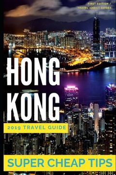 portada Super Cheap Hong Kong - Travel Guide 2019: Enjoy a $1,000 trip to Hong Kong for $160 (en Inglés)