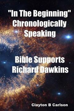 portada In The Beginning: Chronologically Speaking Bible Supports Richard Dawkins (en Inglés)