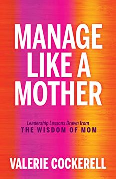 portada Manage Like a Mother: Leadership Lessons Drawn From the Wisdom of mom (in English)