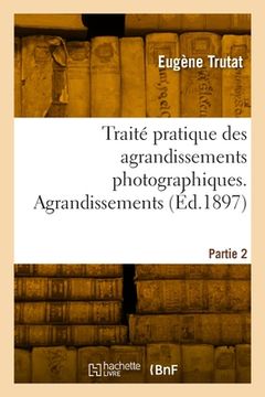 portada Traité pratique des agrandissements photographiques. Partie 2. Agrandissements (en Francés)