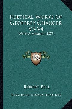 portada poetical works of geoffrey chaucer v3-v4: with a memoir (1877) (en Inglés)
