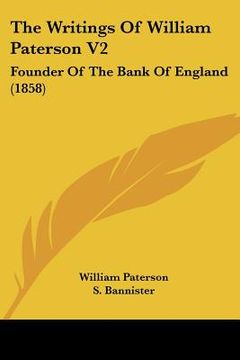 portada the writings of william paterson v2: founder of the bank of england (1858) (en Inglés)