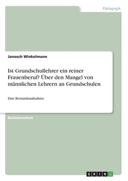 portada Ist Grundschullehrer ein reiner Frauenberuf? Über den Mangel von männlichen Lehrern an Grundschulen: Eine Bestandsaufnahme (in German)
