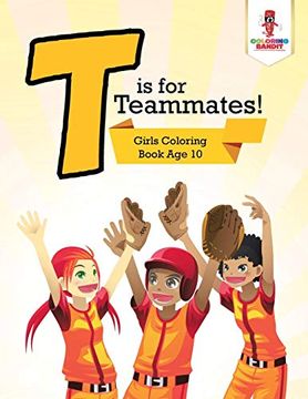 portada T is for Teammates! Girls Coloring Book age 10 (en Inglés)