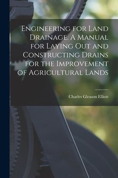 portada Engineering for Land Drainage. A Manual for Laying out and Constructing Drains for the Improvement of Agricultural Lands