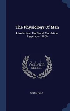 portada The Physiology Of Man: Introduction. The Blood. Circulation. Respiration. 1866
