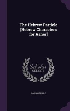 portada The Hebrew Particle [Hebrew Characters for Asher] (en Inglés)