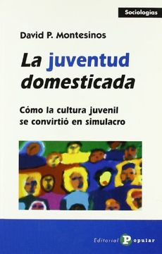 portada La Juventud Domesticada: Cómo la Cultura Juvenil se Convirtió en Simulacro (Sociologías) (in Spanish)