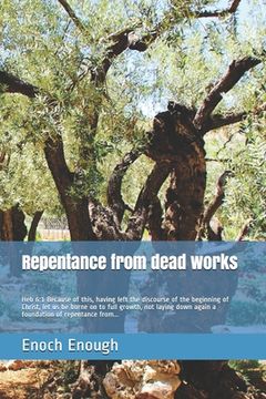 portada Repentance from dead works: Heb 6:1 Because of this, having left the discourse of the beginning of Christ, let us be borne on to full growth, not (en Inglés)