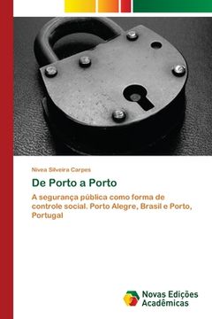 portada De Porto a Porto: A Segurança Pública Como Forma de Controle Social. Porto Alegre, Brasil e Porto, Portugal (en Portugués)