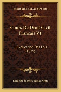 portada Cours De Droit Civil Francais V1: L'Explication Des Lois (1879) (en Francés)