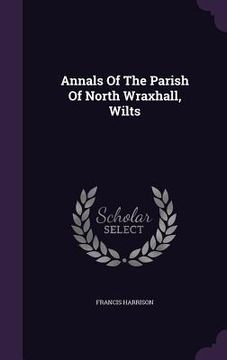 portada Annals Of The Parish Of North Wraxhall, Wilts (en Inglés)