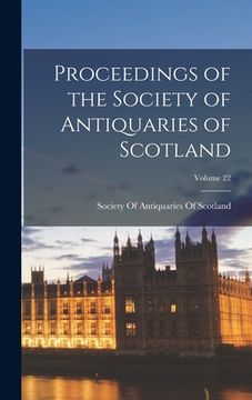 portada Proceedings of the Society of Antiquaries of Scotland; Volume 22 (en Inglés)