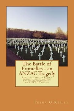 portada The Battle of Fromelles - An Anzac Tragedy: Also Available in Kindle Format. Listed As: The Battle of Fromelles - An Anzac Tragedy (en Inglés)