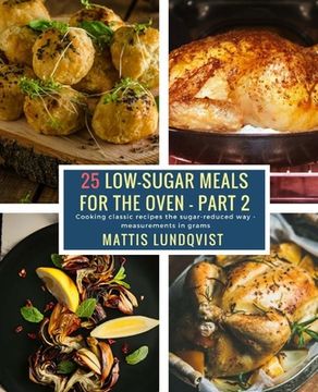 portada 25 Low-Sugar Meals for the Oven - Part 2: Cooking classic recipes the sugar-reduced way - measurements in grams (en Inglés)