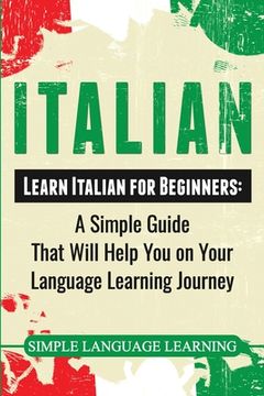 portada Italian: Learn Italian for Beginners: A Simple Guide that Will Help You on Your Language Learning Journey (en Inglés)