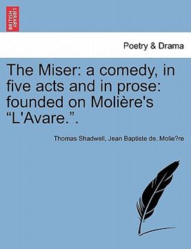 portada the miser: a comedy, in five acts and in prose: founded on moli re's "l'avare.."