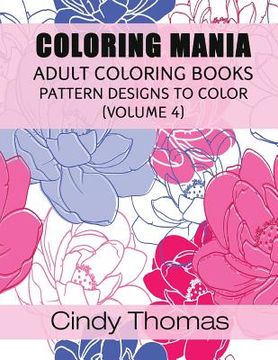 portada Coloring Mania: Adult Coloring Books - Pattern Designs to Color (Volume 4) (en Inglés)