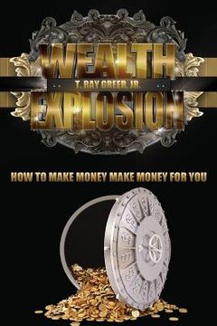 portada Wealth Explosion: How to Make Money Make Money for You! (en Inglés)