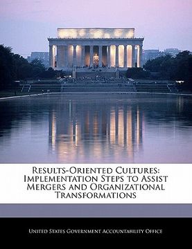 portada results-oriented cultures: implementation steps to assist mergers and organizational transformations