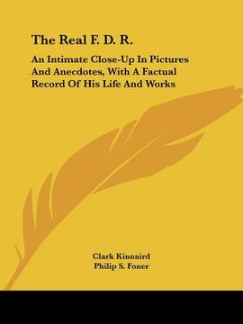 portada the real f. d. r.: an intimate close-up in pictures and anecdotes, with a factual record of his life and works (en Inglés)