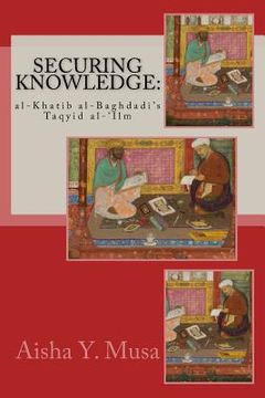 portada Securing Knowledge: al-Khatib al-Baghdadi's Taqyid al-'Ilm (in English)