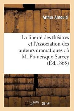 portada La Liberté Des Théâtres Et l'Association Des Auteurs Dramatiques: À M. Francisque Sarcey: (De Lopinion Nationale) (in French)