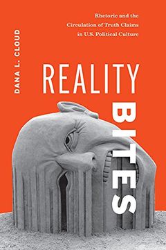 portada Reality Bites: Rhetoric and the Circulation of Truth Claims in U.S. Political Culture
