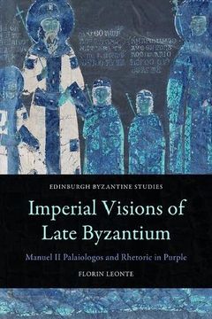 portada Imperial Visions of Late Byzantium: Manuel ii Palaiologos and Rhetoric in Purple (Edinburgh Byzantine Studies) (in English)