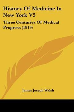 portada history of medicine in new york v5: three centuries of medical progress (1919)